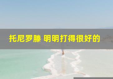 托尼罗滕 明明打得很好的